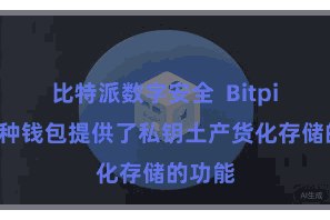 比特派数字安全 Bitpie多币种钱包提供了私钥土产货化存储的功能