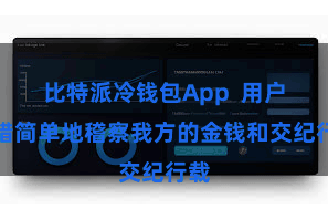 比特派冷钱包App 用户不错简单地稽察我方的金钱和交纪行载