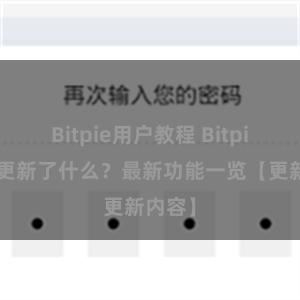 Bitpie用户教程 Bitpie钱包更新了什么？最新功能一览【更新内容】