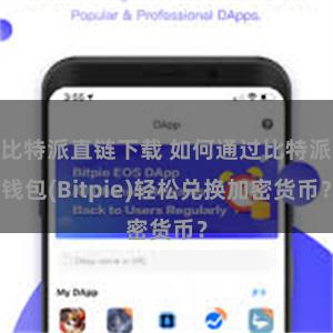 比特派直链下载 如何通过比特派钱包(Bitpie)轻松兑换加密货币？