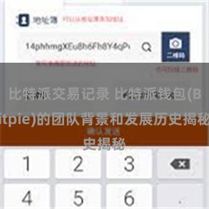 比特派交易记录 比特派钱包(Bitpie)的团队背景和发展历史揭秘