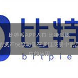 比特派APP入口 比特派钱包的资产快照功能在多链交易中的应用