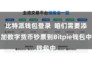 比特派钱包登录  咱们需要添加数字货币钞票到Bitpie钱包中