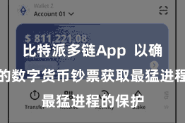 比特派多链App  以确保用户的数字货币钞票获取最猛进程的保护