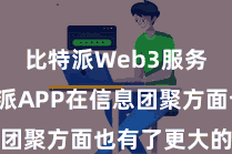 比特派Web3服务  比特派APP在信息团聚方面也有了更大的冲破