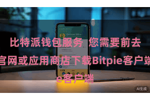 比特派钱包服务  您需要前去官网或应用商店下载Bitpie客户端