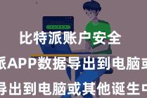 比特派账户安全  将比特派APP数据导出到电脑或其他诞生中