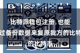 比特派钱包注册  也能通过备份数据来复原我方的比特币