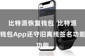 比特派恢复钱包  比特派钱包App还守旧离线签名功能
