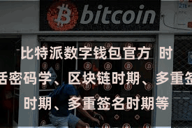 比特派数字钱包官方  时期技能包括密码学、区块链时期、多重签名时期等